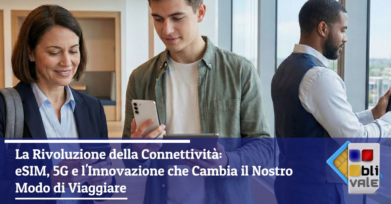 blivale_image_it_La Rivoluzione della Connettività eSIM 5G Innovazione Cambia M La Rivoluzione della Connettività: eSIM, 5G e l'Innovazione che Cambia il Nostro Modo di Viaggiare